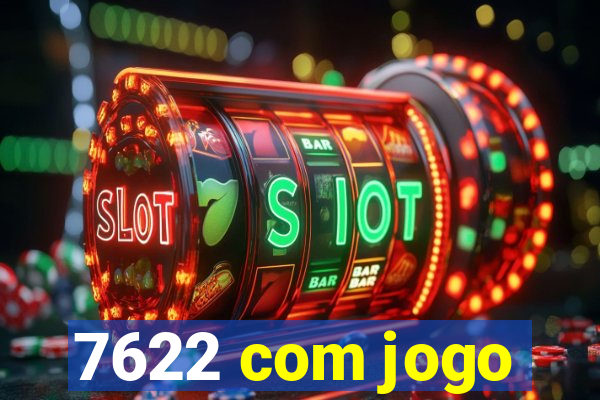 7622 com jogo